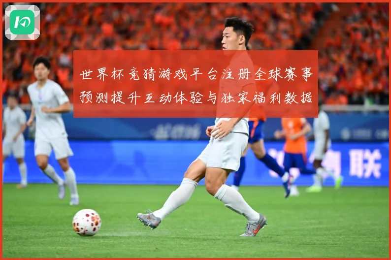世界杯竞猜游戏平台注册全球赛事预测提升互动体验与独家福利数据研判-深度解析