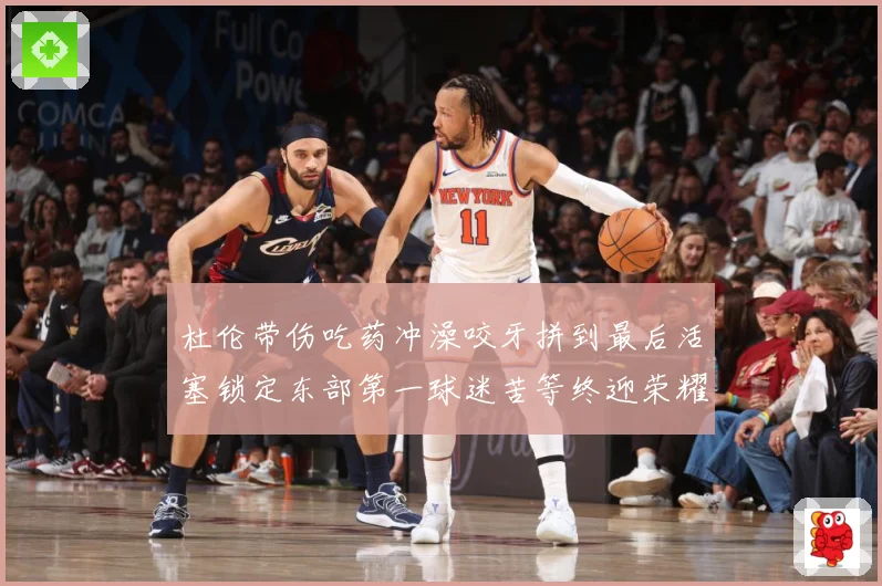 杜伦带伤吃药冲澡咬牙拼到最后活塞锁定东部第一球迷苦等终迎荣耀成长观察-深度解析