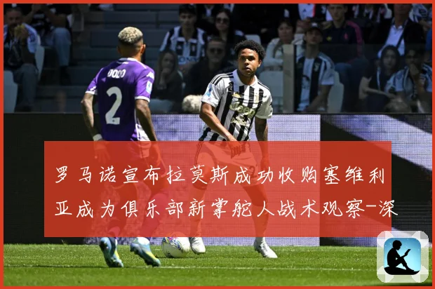 罗马诺宣布拉莫斯成功收购塞维利亚成为俱乐部新掌舵人战术观察-深度解析