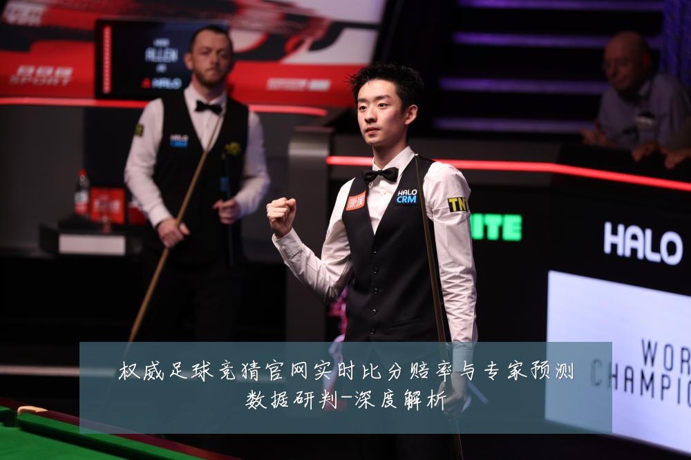 权威足球竞猜官网实时比分赔率与专家预测数据研判-深度解析