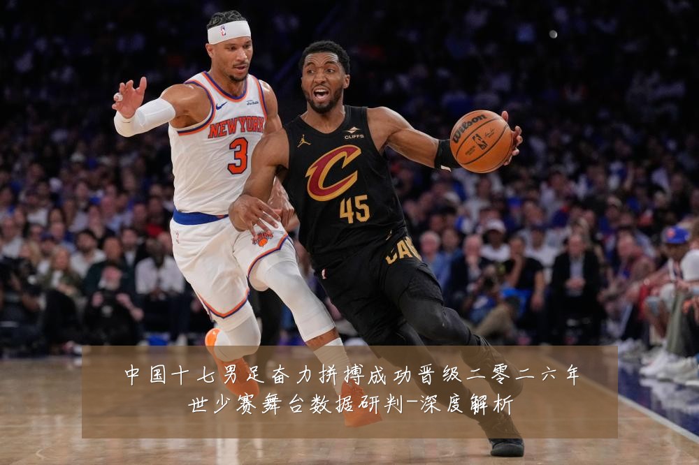 中国十七男足奋力拼搏成功晋级二零二六年世少赛舞台数据研判-深度解析